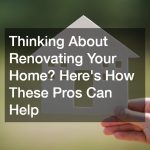 Thinking About Renovating Your Home? Heres How These Pros Can Help