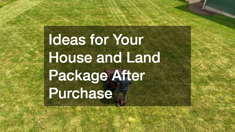 Ideas for Your House and Land Package After Purchase