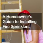 A Homeowners Guide to Installing Fire Sprinklers