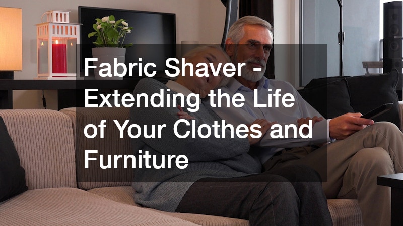 Fabric Shaver – Extending the Life of Your Clothes and Furniture
