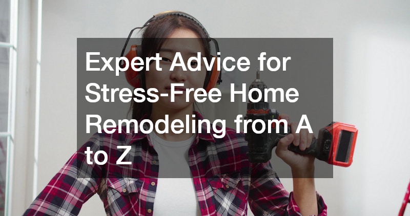 Expert Advice for Stress-Free Home Remodeling from A to Z