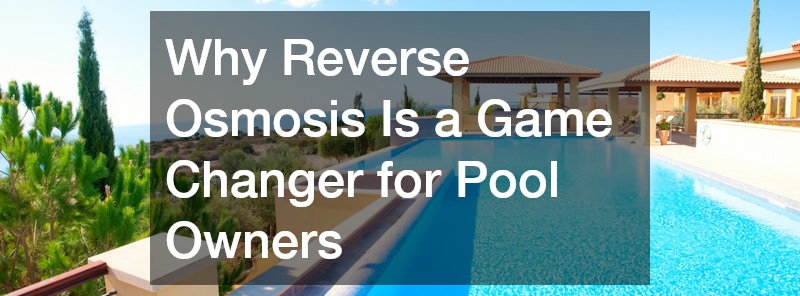 Why Reverse Osmosis Is a Game Changer for Pool Owners