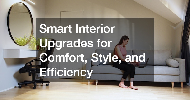 Smart Interior Upgrades for Comfort, Style, and Efficiency