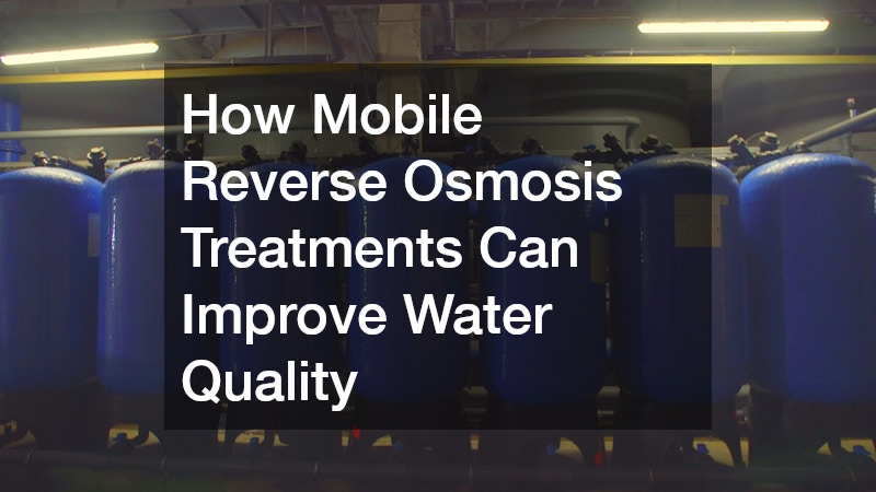 How Mobile Reverse Osmosis Treatments Can Improve Water Quality